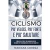 CREATESPACE CICLISMO PIU' VELOCE, PIU' FORTE e PIU' SALUTARE: GUIDA SULLA FORZA E SULL'ALIMENTAZIONE DI 30 GIORNI PER TRASFORMARSI In UN CICLISTA COMPLETO