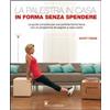 Il Castello La palestra in casa. In forma senza spendere. La guida completa per una perfetta forma fisica con un programma da seguire a casa vostra