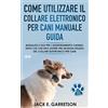 Tektime Come Utilizzare il Collare Elettronico Per Cani Manuale Guida: Modalità E Fasi Per L'addestramento Canino