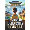 Magic Story House Il Segreto Della Città Invisibile: Una storia di Avventura, Coraggio e Amicizia, alla scoperta dei segreti di una città misteriosa e nascosta. Lettura per bambini dai 9 agli 11 anni