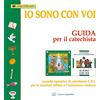 Il Pozzo di Giacobbe Io sono con voi. Guida per il catechista. Sussidio operativo al Catechismo C.E.I. per la catechesi biblica e l'iniziazione cristiana