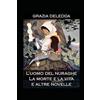Indibooks L'uomo del nuraghe, La morte e la vita, e altre novelle: Dieci racconti inediti di Grazia Deledda