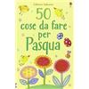 Usborne 50 cose da fare per Pasqua. Ediz. illustrata