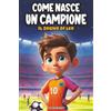 Magic Story House Come Nasce Un Campione - Il sogno di Leo: Un racconto coinvolgente per bambini, dove l'amicizia e il coraggio si fondono in un'avventura indimenticabile (dai 8 ai 12 anni)