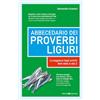 Editoriale Programma Abbecedario dei proverbi liguri. La saggezza degli antichi detti dalla A alla Z