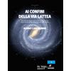 In riga edizioni Ai confini della Via Lattea: Una guida per spiegarvi tutto quello che avreste voluto sapere sull'astronomia, ma non avete mai osato chiedere