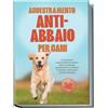 edition sica Addestramento anti-abbaio per cani: Comprendi il comportamento del tuo cane e insegnagli gradualmente a smettere di abbaiare utilizzando metodi collaudati - includendo molti esercizi e tecniche.