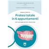 Acta Medica Edizioni Protesi totale in 6 appuntamenti. Manuale pratico. Ediz. illustrata