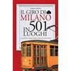 Newton Compton Editori Il giro di Milano in 501 luoghi. La città come non l'avete mai vista