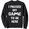 Gamer Gaming Videogioco I Paused My Game To Be Here Gamer Gaming per un giocatore Felpa