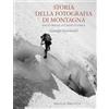 PRIULI & VERLUCCA Storia della fotografia di montagna. Dalle origini all'anno duemila
