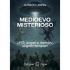 Edizioni Segno Medioevo misterioso. UFO, angeli e demoni, segreti templari