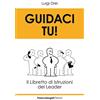 Franco Angeli Guidaci tu! Il libretto di istruzioni del leader