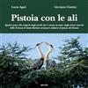 apice libri Pistoia con le ali. Quattro passi alla scoperta degli uccelli che ci vivono accanto: dagli aironi cenerini della Fortezza di Santa Barbara al passero solitario di piazza del Duomo
