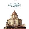 UNIVERSITARIO. ARCHITETTURA La cupola di san Lorenzo a Torino. La struttura, il fronte bastionato e la capriata lignea da Guarini a Menebrea