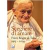 Editrice Elledici Scegliere di amare. Frère Roger di Taizé 1915-2005