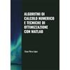 Scientific Books ALGORITMI DI CALCOLO NUMERICO E TECNICHE DI OTTIMIZZAZIONE CON MATLAB