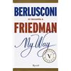 RIZZOLI NARRATIVA My way. Berlusconi si racconta a Friedman