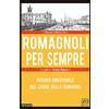 Edizioni della Sera Romagnoli per sempre. Viaggio emozionale nel cuore della Romagna