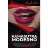 Rosella Felice Il Kamasutra Moderno: Il migliore manuale per infiammare la vita di coppia. Eccitanti posizioni per principianti ed esperti. Inclusi passionali giochi di ruolo e consiglio per accendere la passione.
