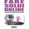 HOW2 Edizioni FARE SOLDI ONLINE: La guida più completa per guadagnare su internet partendo da zero (anche senza avere un sito!)
