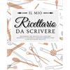 Il Mio Ricettario Da Scrivere - Quaderno per Ricette Da Scrivere: Annota E Custo