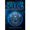 MITOLOGIA GRECA: I Miti Greci Dai Tortuosi Sentieri Del Monte Olimpo Agli Eroi D