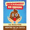 Indovinelli Ed Enigmi Da Risolvere Mentre Fai La Cacca: Più Di 150 Giochi E Quiz