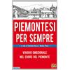ANTOLOGICA Piemontesi per sempre. Viaggio emozionale nel cuore del Piemonte