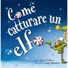 Picarona Italia Come catturare un elfo. Ediz. a colori