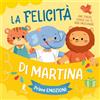 LIBERAMENTE La felicità di Martina. Prime emozioni. Ediz. illustrata