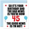 Stuff4 Divertente biglietto di auguri per il 45° compleanno per uomini | Cattive notizie, biglietti di auguri per papà di 45 anni, mamma, zia, cugino, amico, 145 mm