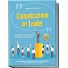 edition duci Comunicazione per leader - La qualità fondamentale dei leader di successo: Come guidare e motivare il tuo team per raggiungere efficacemente obiettivi ... di successo per i colloqui con i dipendenti