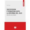Maggioli Editore Successioni e donazioni dopo la riforma del 2025. Guida alla nuova disciplina