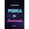 Panda Edizioni Fisica e sentimenti. Un viaggio nel legame nascosto tra leggi scientifiche ed emozioni umane