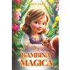 Majosta LA BAMBINA MAGICA: Avventure Incantevoli per Insegnare Gentilezza e Amicizia ai Bambini, Un libro d'avventura per ragazzi con un tocco fantasy , Libro per bambini e ragazzi di 8, 9, 10, 11 e 12 anni