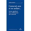 Graphe.it edizioni Carneval, non te ne andare…. Storia, significati, riti e celebrazioni del Carnevale