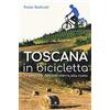 Editoriale Programma Toscana in bicicletta. 24 percorsi dall'entroterra alla costa