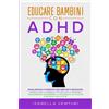 Majosta Educare Bambini con ADHD: Guida Pratica e Completa per Genitori e Educatori. Impara come il Bambino può Gestire le Emozioni, Raggiungere L'Autonomia, il Successo e la Felicità a Scuola e nella Vita.