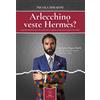 Autopubblicato Arlecchino veste Hermès?: La guida definitiva per chi vuole essere elegante senza preoccuparsi dei colori