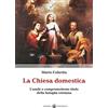 Effatà Editrice La Chiesa domestica: L'umile e compromettente titolo della famiglia cristiana