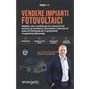 Bookness VENDERE IMPIANTI FOTOVOLTAICI: Modello, rete e pratiche per far crescere il tuo business da installatore fotovoltaico e diventare il punto di riferimento per la produzione e la gestione dell'energia