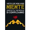 Majosta Visto che non Vuoi Niente questo è il tuo Regalo di Compleanno: Un'Idea Divertente Per Far Ridere! Quaderno a righe con frase divertente per scrivere ... per ufficio scuola casa - Regalo donna uomo