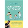 MONDADORI Ogni giorno più grande. Come facilitare lo sviluppo motorio, linguistico, emotivo e cognitivo del tuo bimbo nel suo primo anno di vita