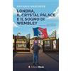 Edizioni Efesto Londra, il Crystal Palace e il sogno di Wembley