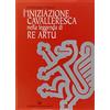 Edizioni Mediterranee L'iniziazione cavalleresca nella leggenda di Re Artù