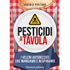 Arianna Editrice Pesticidi a tavola. I veleni autorizzati che mangiamo e respiriamo