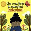 Giochi Educativi Che cosa farà la mamma? Indovina! Ediz. a colori