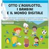 Punto Otto edizioni Otto l'aquilotto, i bambini e il mondo digitale: racconto per educare i bambini all'uso graduale e consapevole della tecnologia, salvaguardando la salute e il sano sviluppo -versione tascabile-