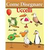 CREATESPACE Come Disegnare - Uccelli: Disegno per Bambini: Imparare a Disegnare: Volume 10